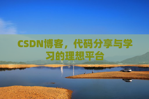 CSDN博客,代码分享与学习的理想平台 CSDN博客,代码分享与学习的理想平台